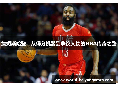 詹姆斯哈登：从得分机器到争议人物的NBA传奇之路