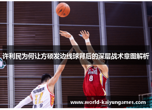 许利民为何让方硕发边线球背后的深层战术意图解析