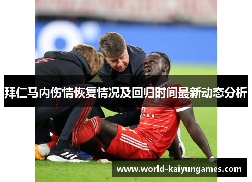 拜仁马内伤情恢复情况及回归时间最新动态分析