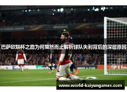 巴萨欧联杯之路为何戛然而止解析球队失利背后的深层原因